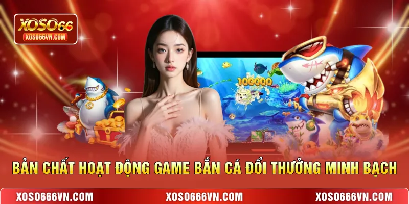 Bản chất hoạt động game bắn cá đổi thưởng minh bạch