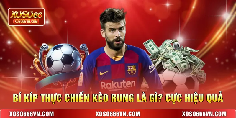 Bí kíp thực chiến Kèo rung là gì? cực hiệu quả
