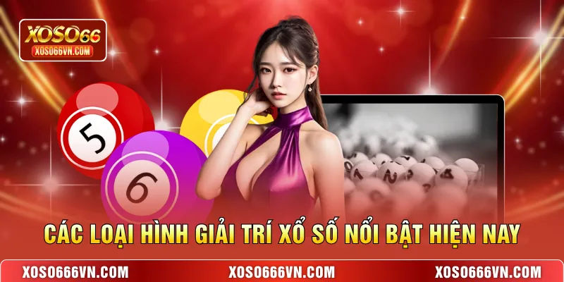 Các loại hình giải trí xổ số nổi bật hiện nay