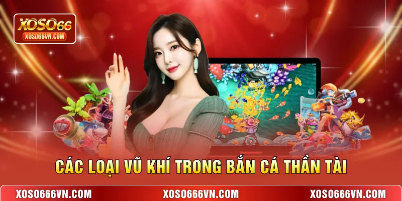 Các loại vũ khí trong bắn cá Thần Tài