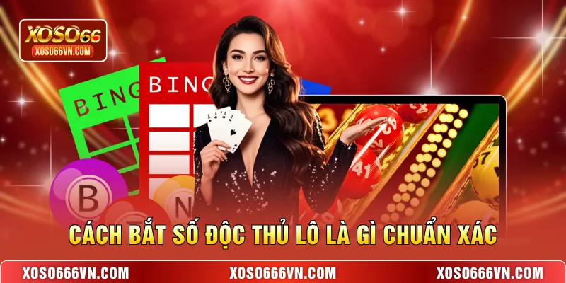 Cách bắt số Độc thủ lô là gì chuẩn xác