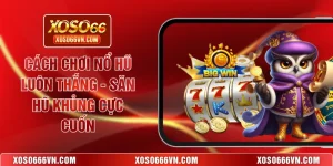 Cách chơi nổ hũ luôn thắng