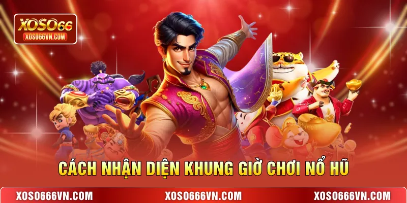 Cách nhận diện khung giờ chơi nổ hũ