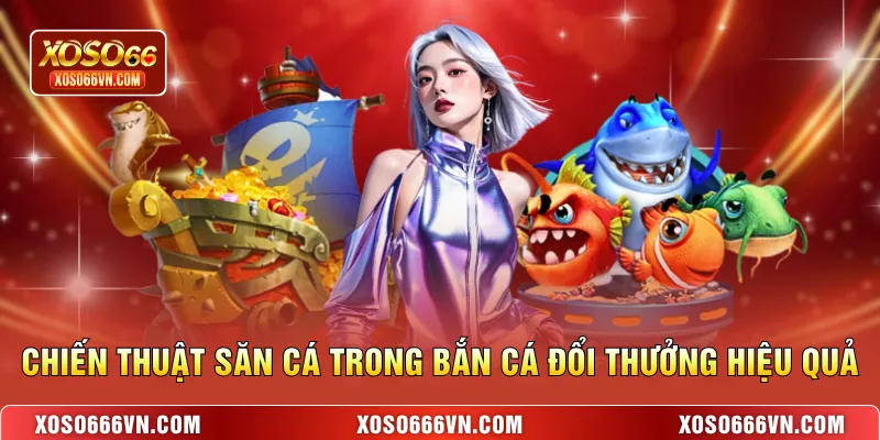 Chiến thuật săn cá trong bắn cá đổi thưởng hiệu quả