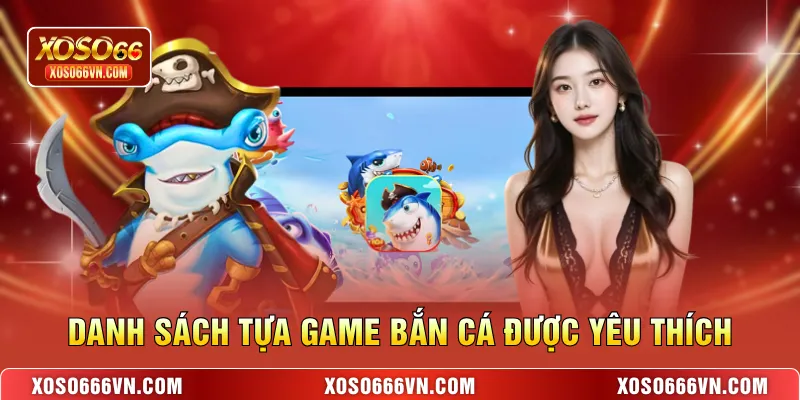Danh sách tựa game bắn cá được yêu thích