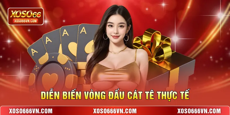 Diễn biến vòng đấu Cát Tê thực tế