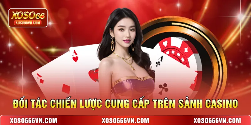 Đối tác chiến lược cung cấp trên sảnh casino