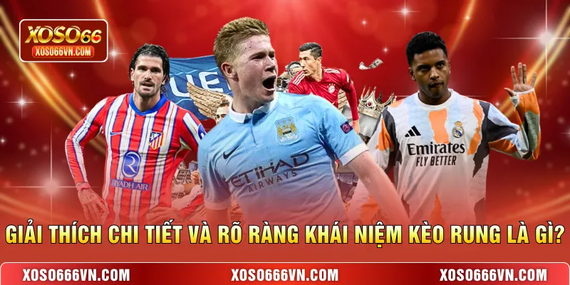 Giải thích chi tiết và rõ ràng khái niệm kèo rung là gì?