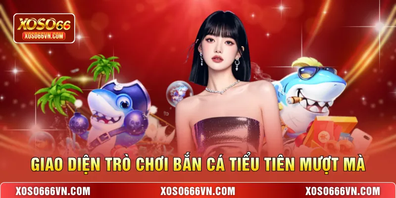 Giao diện trò chơi bắn cá Tiểu Tiên mượt mà