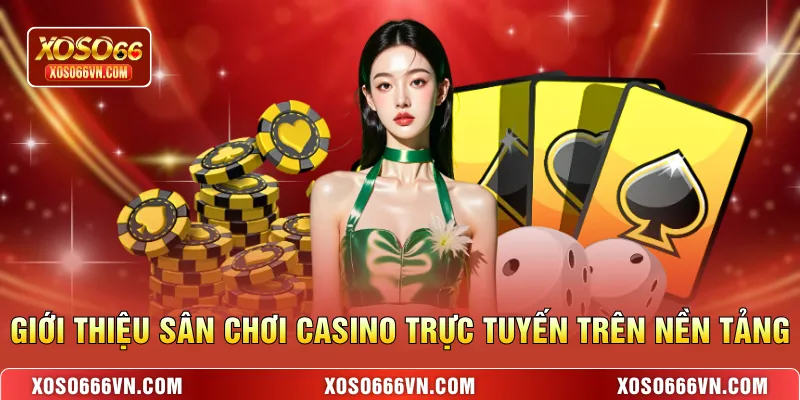 Giới thiệu sân chơi casino trực tuyến trên nền tảng