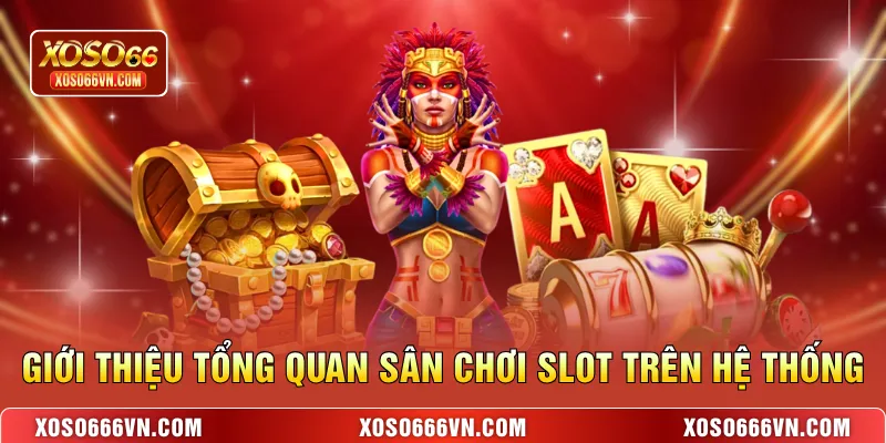 Giới thiệu tổng quan sân chơi slot trên hệ thống