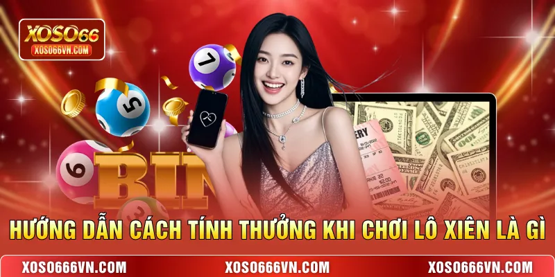 Hướng dẫn cách tính thưởng khi chơi lô xiên là gì