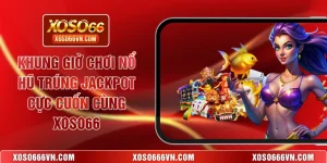 Khung giờ chơi nổ hũ