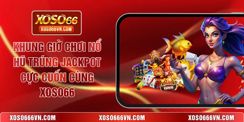 Khung giờ chơi nổ hũ