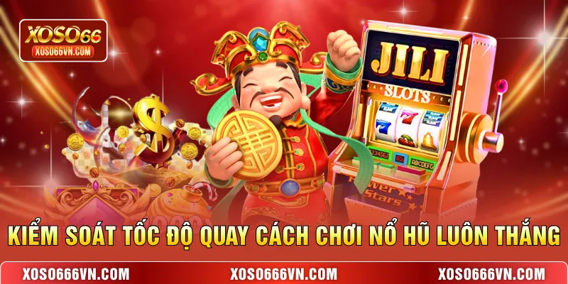Kiểm soát tốc độ quay cách chơi nổ hũ luôn thắng