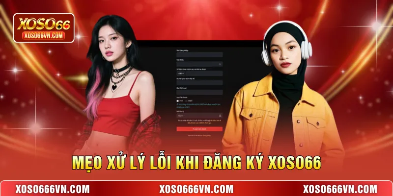 Mẹo xử lý lỗi khi đăng ký XOSO66