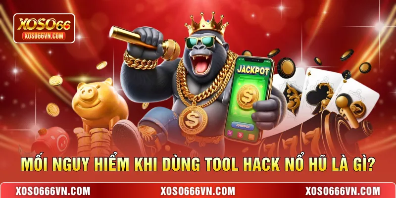 Mối nguy hiểm khi dùng tool hack nổ hũ là gì?
