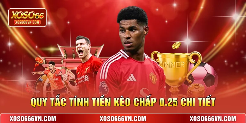 Quy tắc tính tiền kèo chấp 0.25 chi tiết