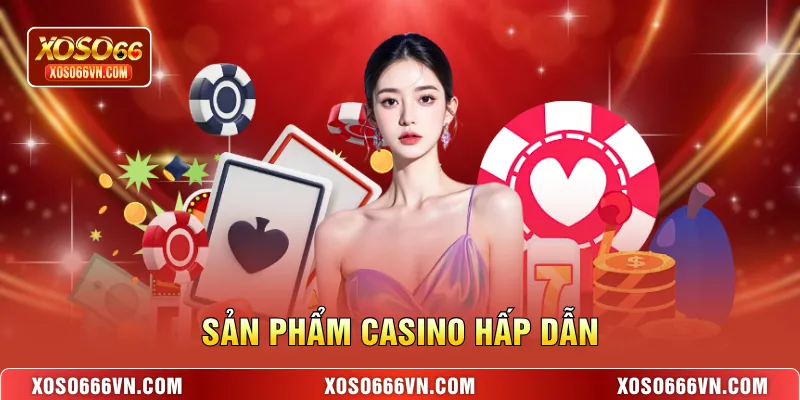 Sản phẩm casino hấp dẫn