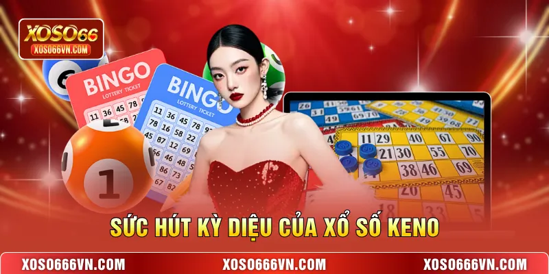 Sức hút kỳ diệu của Xổ số keno