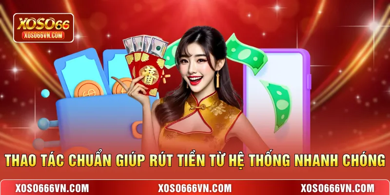 Thao tác chuẩn giúp rút tiền từ hệ thống nhanh chóng
