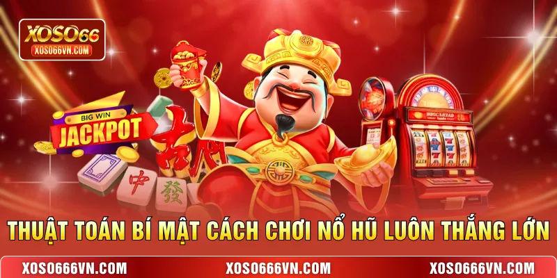 Thuật toán bí mật cách chơi nổ hũ luôn thắng lớn