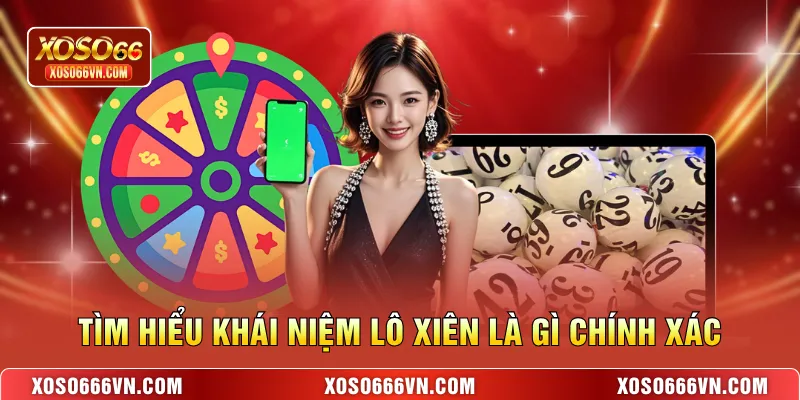 Tìm hiểu khái niệm lô xiên là gì chính xác
