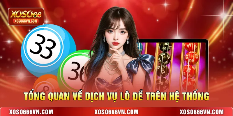 Tổng quan về dịch vụ lô đề trên hệ thống