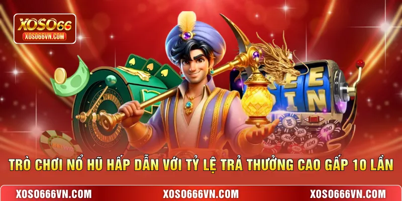 Trò chơi nổ hũ hấp dẫn với tỷ lệ trả thưởng cao gấp 10 lần