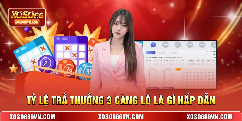 Tỷ lệ trả thưởng 3 càng lô là gì hấp dẫn