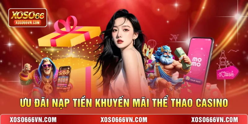 Ưu đãi nạp tiền khuyến mãi thể thao casino