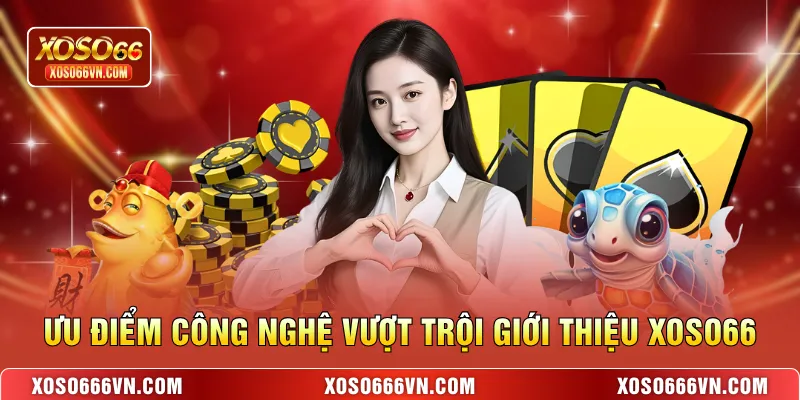 Ưu điểm công nghệ vượt trội giới thiệu XOSO66